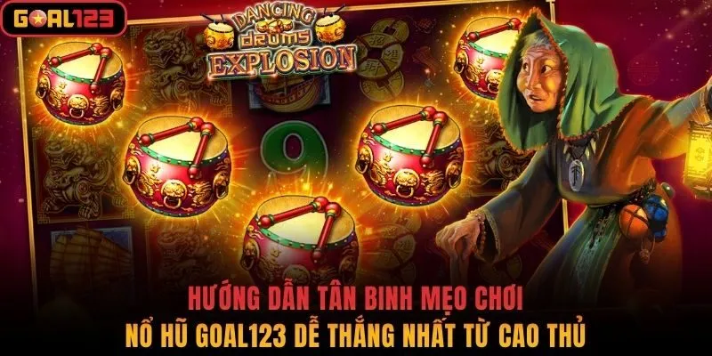 Hướng dẫn tân binh mẹo chơi nổ hũ Goal123 dễ thắng nhất từ cao thủ