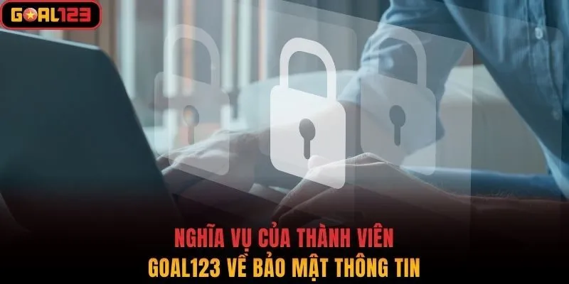 Nghĩa vụ của thành viên Goal123 về bảo mật thông tin