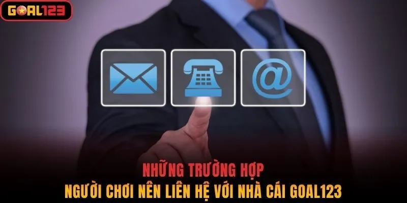 Những trường hợp người chơi nên liên hệ với nhà cái Goal123