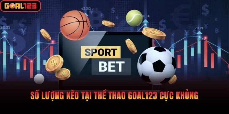 Số lượng kèo tại thể thao Goal123 cực khủng