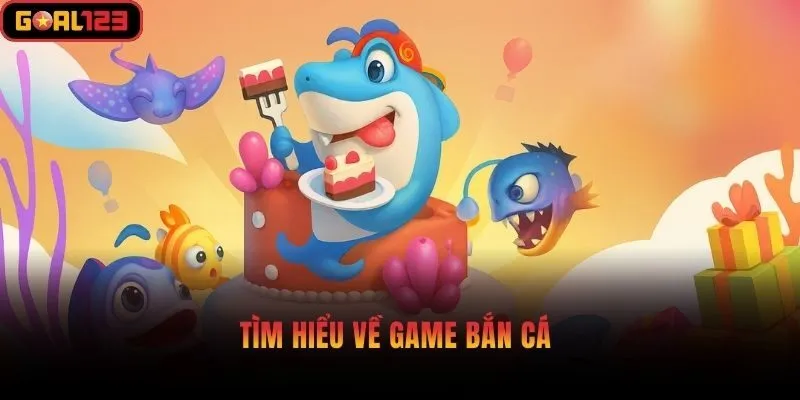 Tìm hiểu về game bắn cá